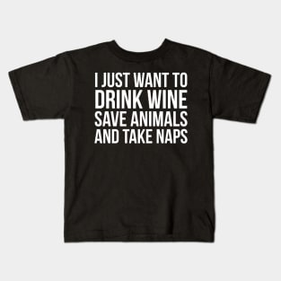 I Just Want To Drink Wine Save Animals And Take Naps Kids T-Shirt